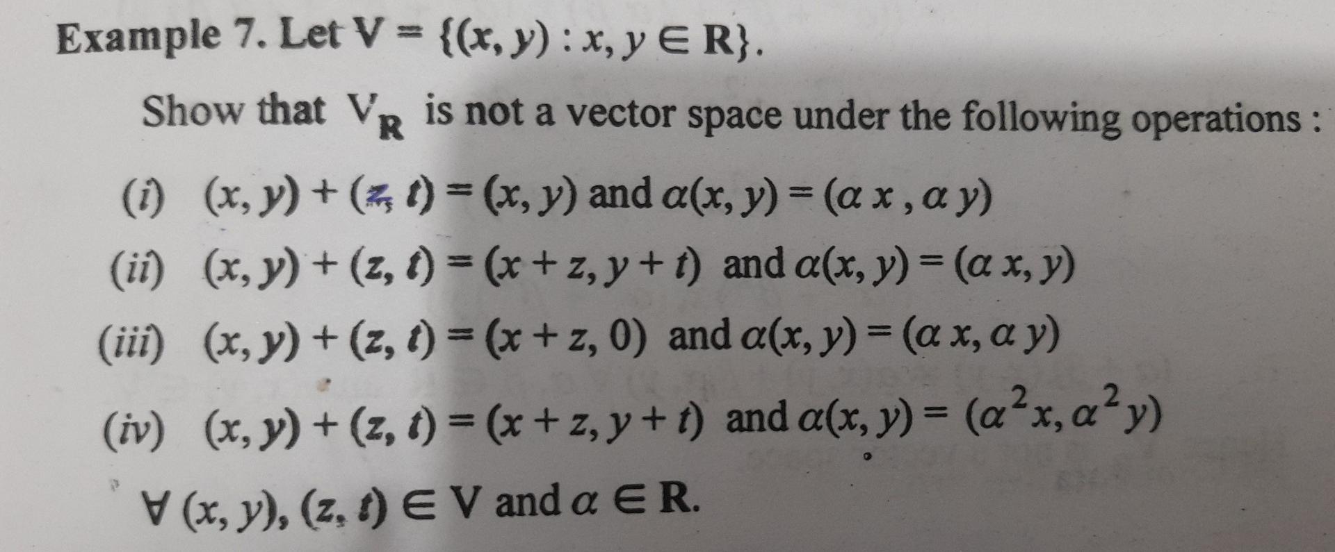 Example 7. Let \( \mathrm{V}=\{(x, y): x, y \in \mathbf{R}\} \). Show that \( V_{\mathbf{R}} \) is not a vector space under t