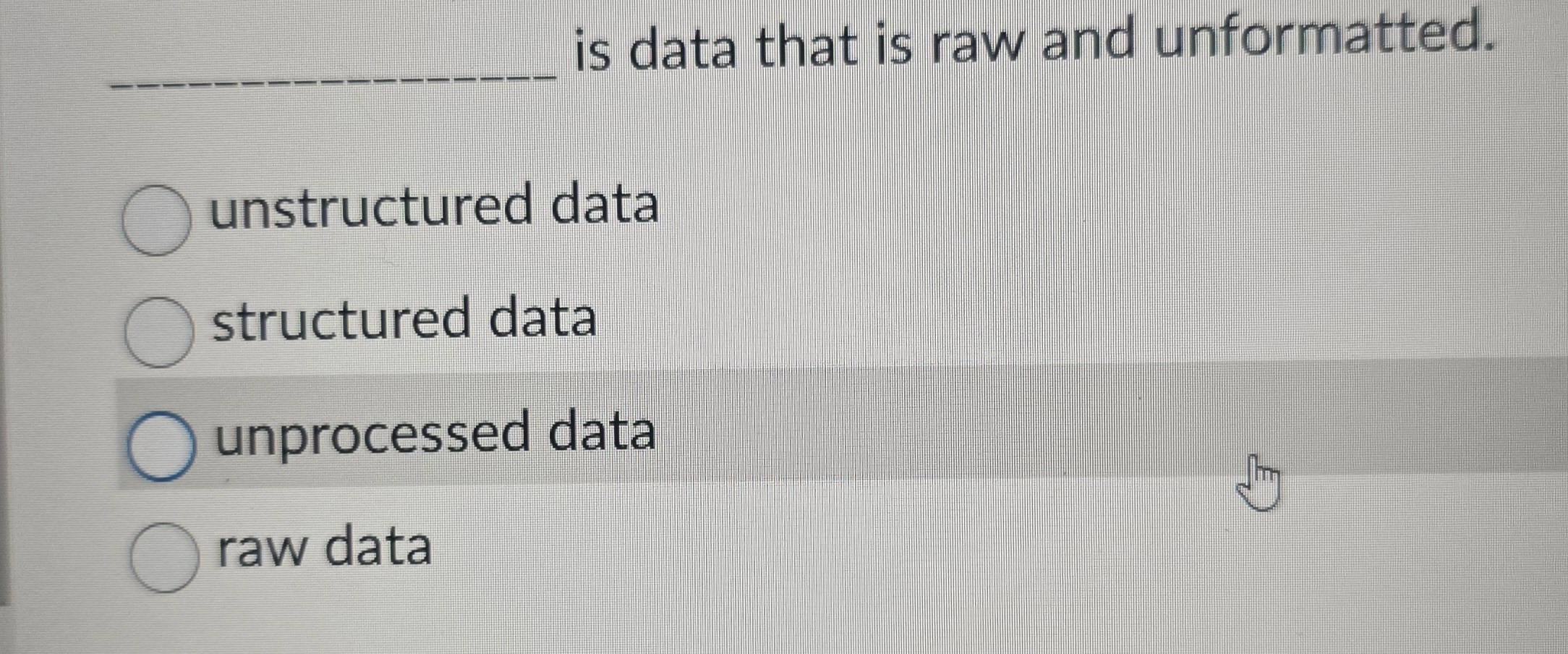 is data that is raw and unformatted.unstructured | Chegg.com