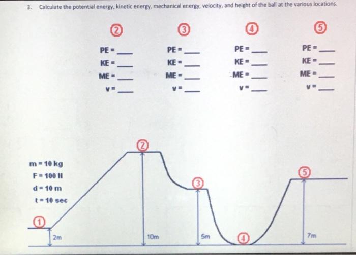 Calculate the potential energy, kinetic energy, mechanical energy, velocity, and height of the ball at the various locations.