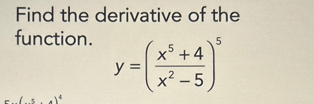 Solved Find the derivative of the function.y=(x5+4x2-5)5 | Chegg.com