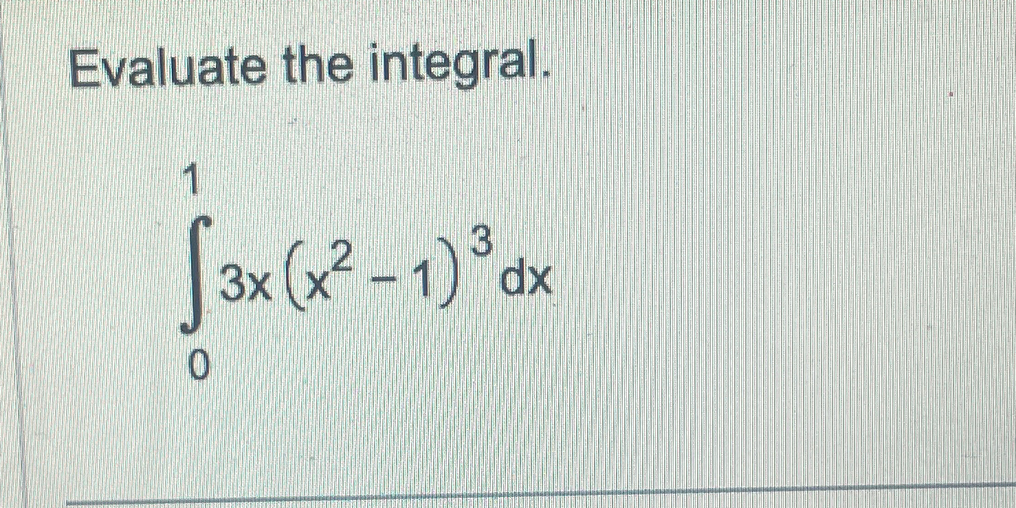 Solved Evaluate the integral.∫013x(x2-1)3dx | Chegg.com