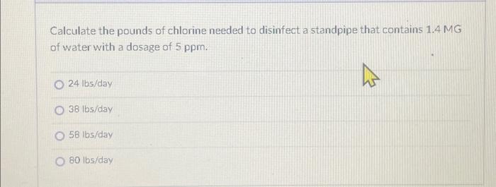 Solved Calculate The Pounds Of Chlorine Needed To Disinfect | Chegg.com