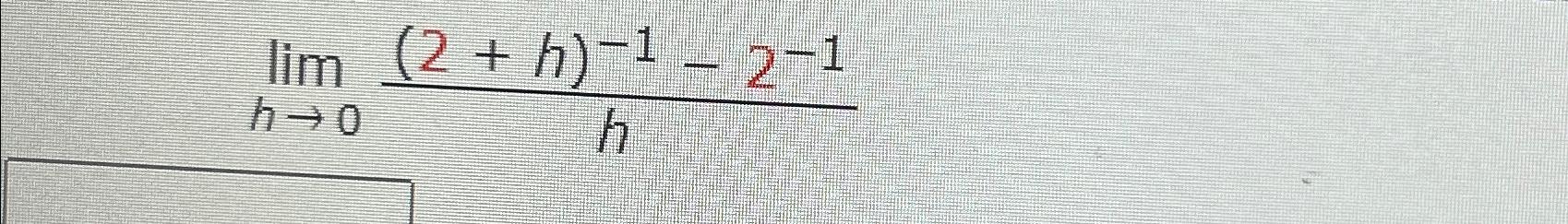 Solved limh→0(2+h)-1-2-1h | Chegg.com