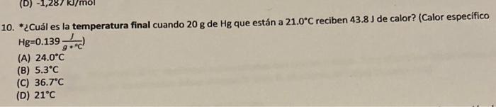 10. ¿Cuál es la temperatura final cuando \( 20 \mathrm{~g} \) de \( \mathrm{Hg} \) que están a \( 21.0^{\circ} \mathrm{C} \)