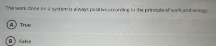 Solved The work done on a system is always positive | Chegg.com
