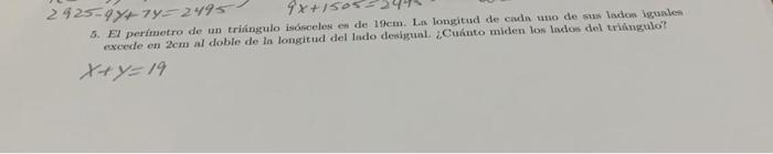 9x+15052 2925-9y+14=2495 5. El perímetro de un triángulo isósceles es de 19cm. La longitud de cada uno de sus lados iguales e