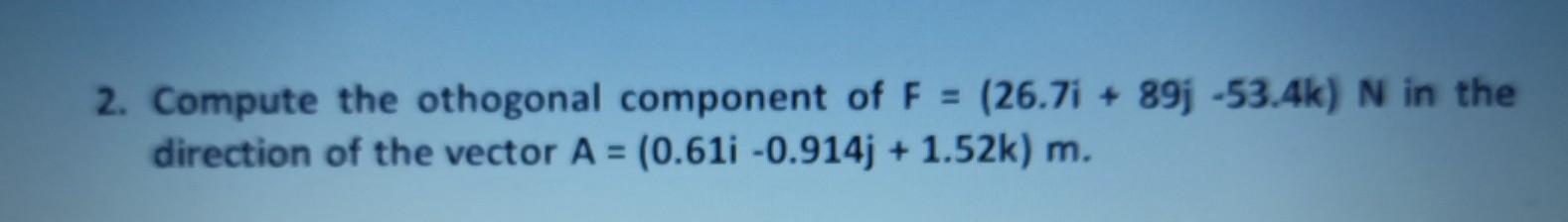 Solved 2. Compute the othogonal component of F = (26.7i + | Chegg.com