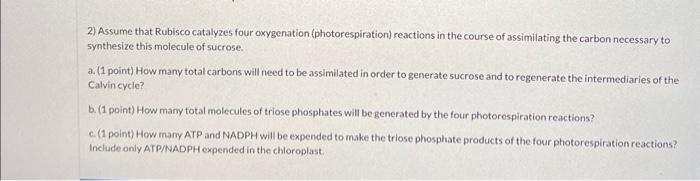 2) Assume that Rubisco catalyzes four oxygenation (photorespiration) reactions in the course of assimilating the carbon neces