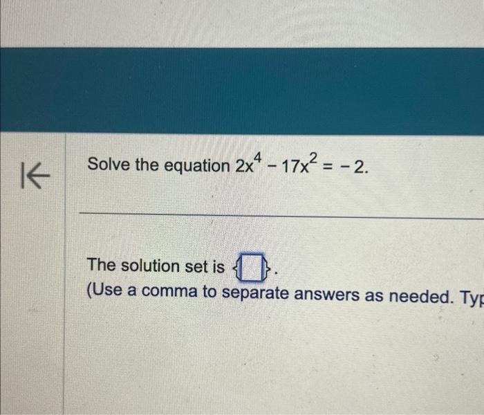 Solved K Solve the equation 2x4 - 17x² = -2. The solution | Chegg.com