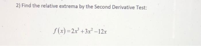 Solved 2) Find the relative extrema by the Second Derivative | Chegg.com