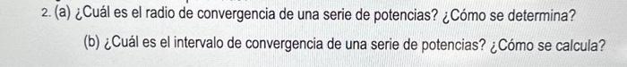 2. (a) ¿Cuál es el radio de convergencia de una serie de potencias? ¿Cómo se determina? (b) ¿Cuál es el intervalo de converge