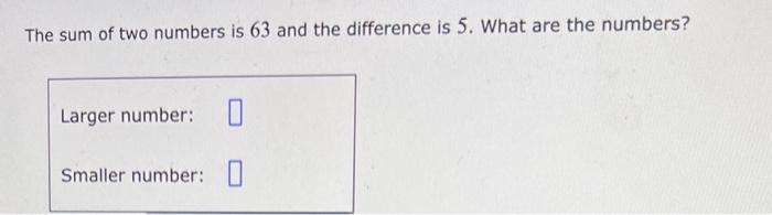 Solved The sum of two numbers is 63 and the difference is 5 | Chegg.com