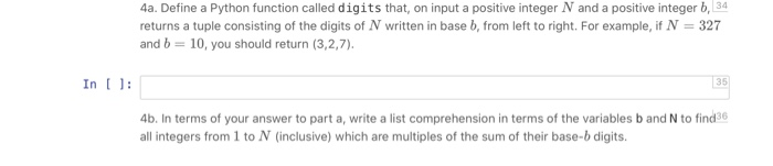 4a. Define a Python function called digits that, on input a positive integer N and a positive integer b, 34 returns a tuple c