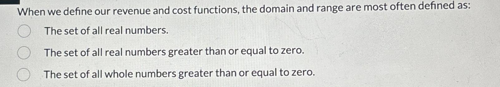 Solved When we define our revenue and cost functions, the | Chegg.com