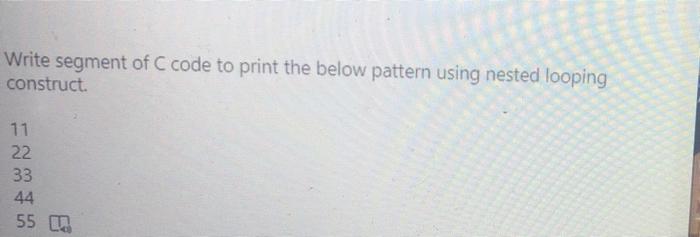 Solved Write segment of C code to print the below pattern | Chegg.com