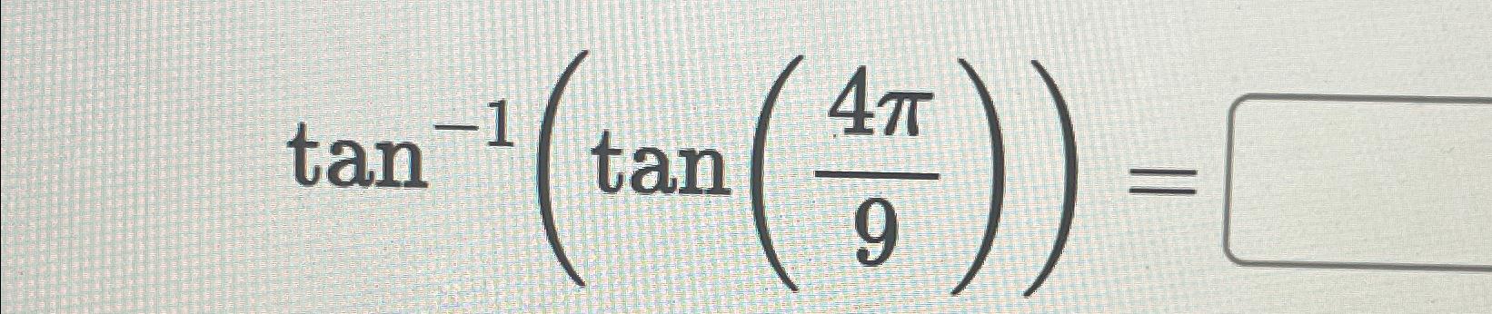 Solved tan-1(tan(4π9))= | Chegg.com