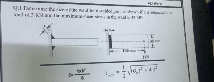 Q.1 Determine the size of the weld for a welded joint as shown if it is subjected to a load of \( 3 \mathrm{KN} \) and the ma