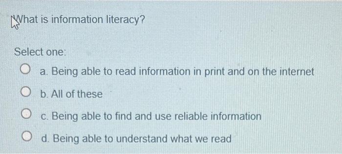 What is information literacy? Select one: O a. Being | Chegg.com