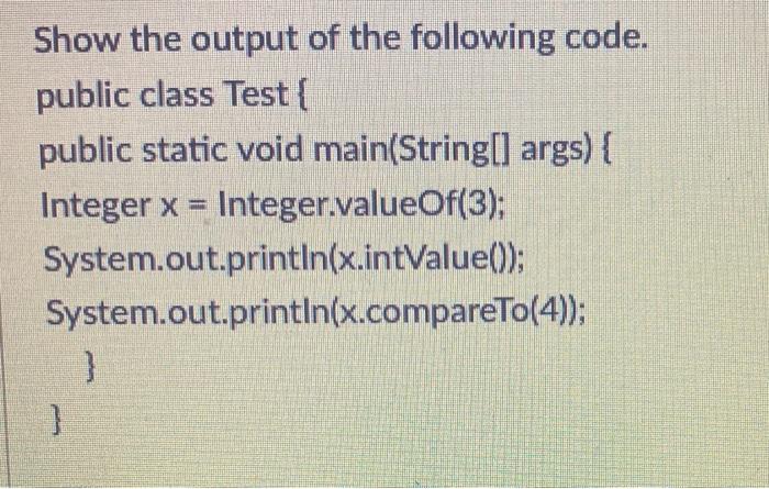 Solved Show the output of the following code. public class | Chegg.com