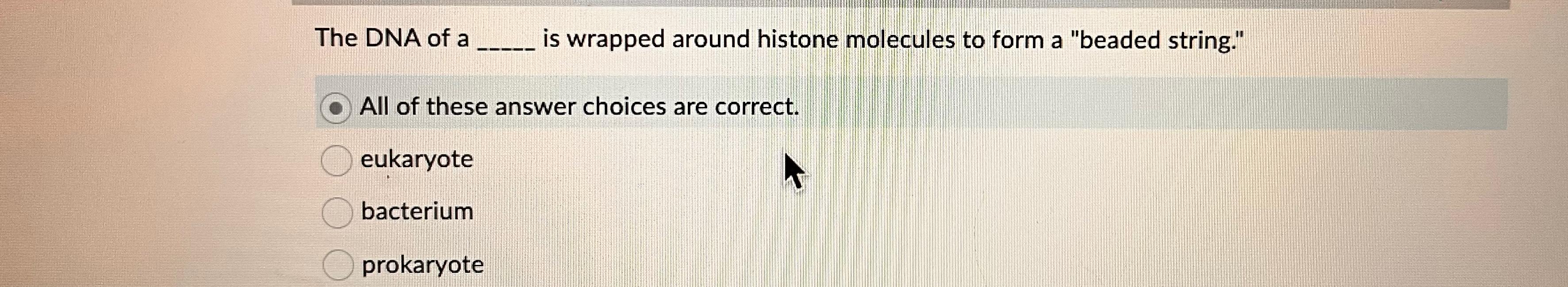 Solved The DNA of a is wrapped around histone molecules to | Chegg.com