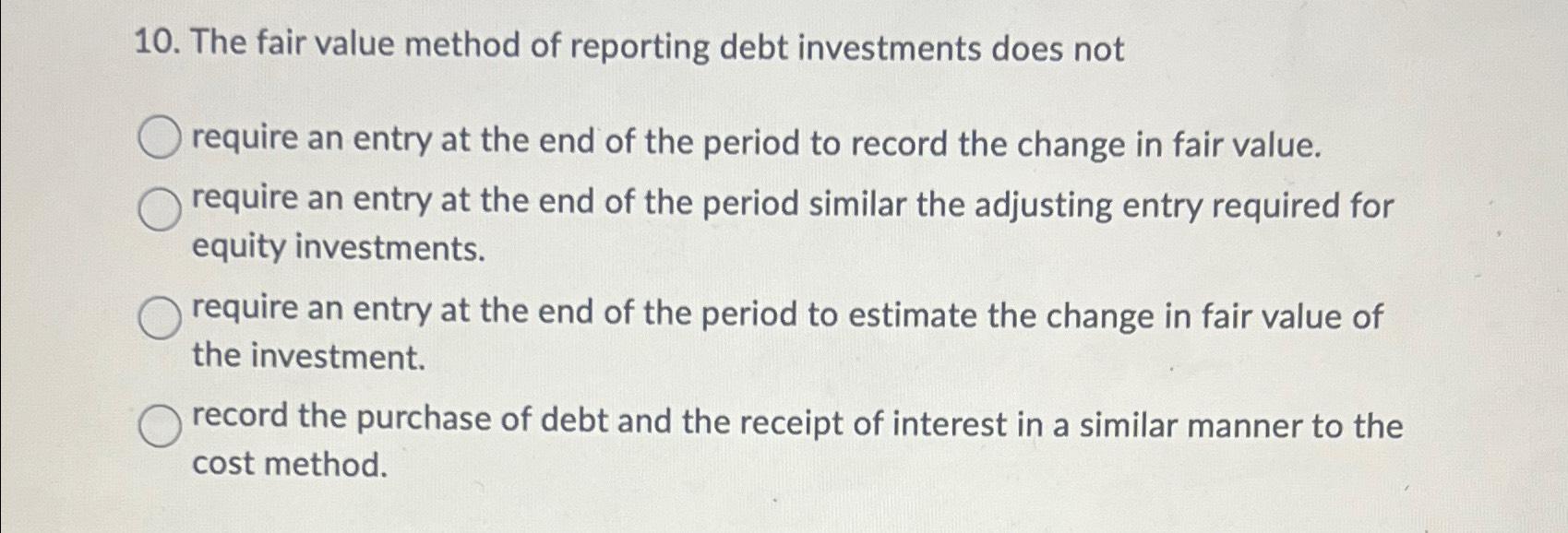 Solved The fair value method of reporting debt investments | Chegg.com