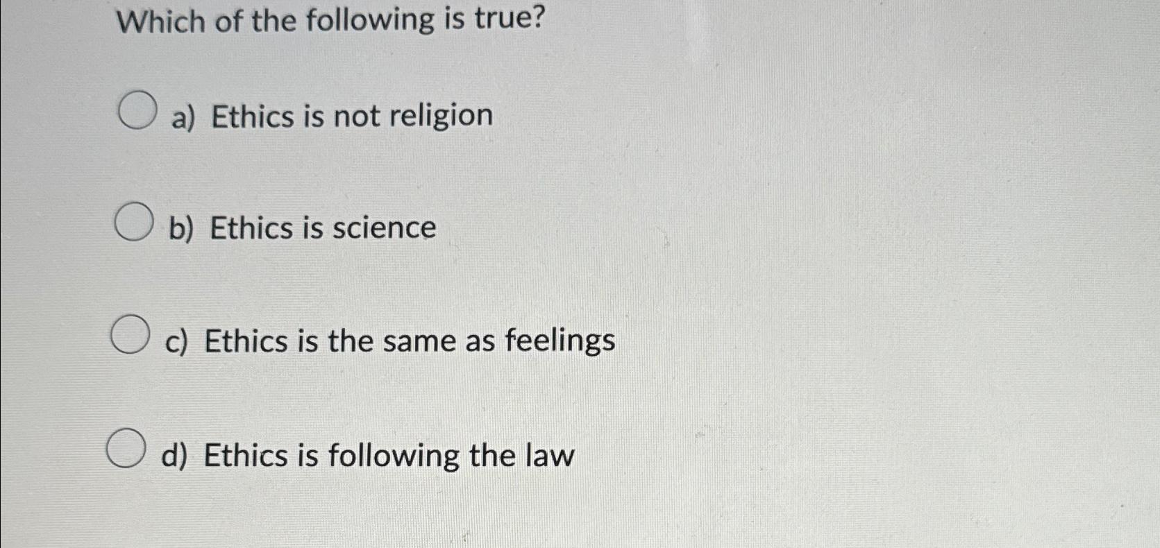 Solved Which of the following is true?a) ﻿Ethics is not | Chegg.com