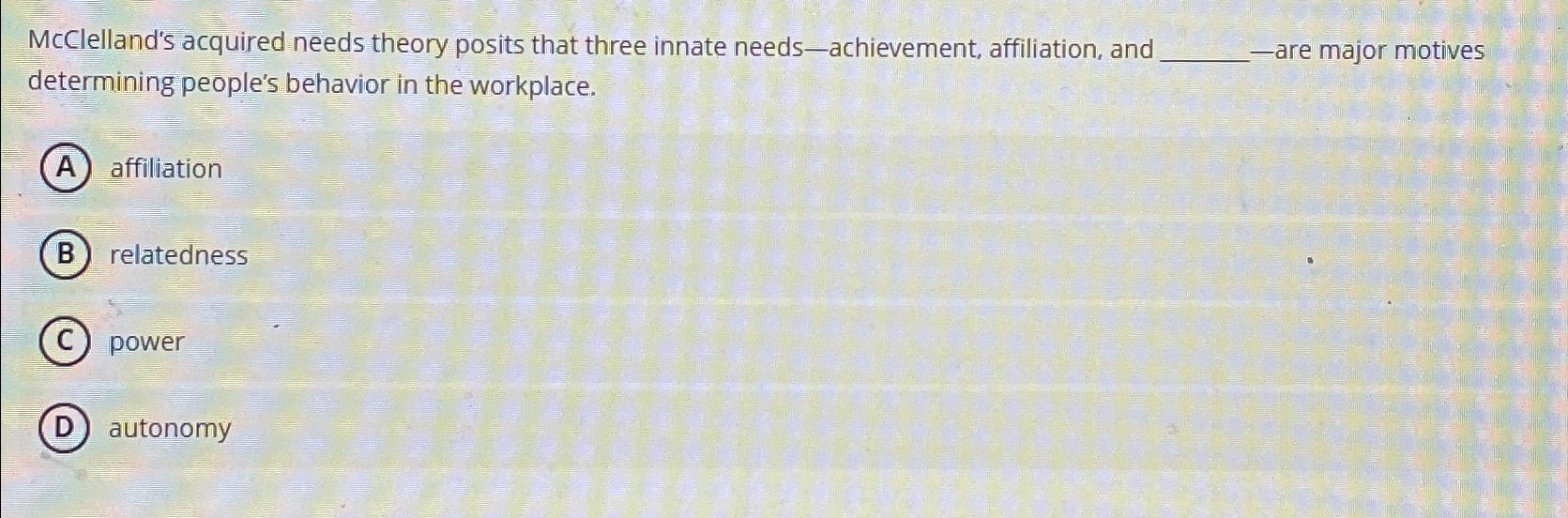 Solved Mcclelland S Acquired Needs Theory Posits That Three Chegg Com