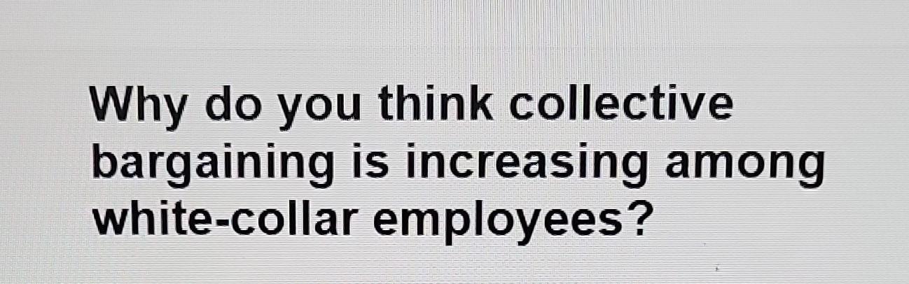 Solved Why Do You Think Collective Bargaining Is Increasing | Chegg.com