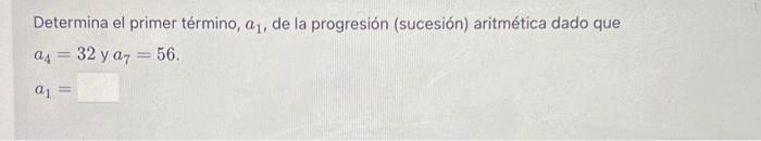 Determina el primer término, \( a_{1} \), de la progresión (sucesión) aritmética dado que \[ \begin{array}{l} a_{4}=32 \text