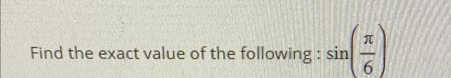 Solved Find the exact value of the following : sin(π6) | Chegg.com