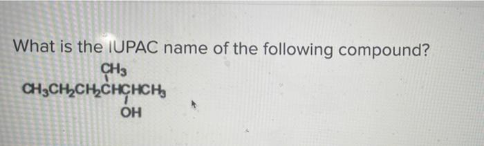 Solved What is the IUPAC name of the following compound? CH3 | Chegg.com