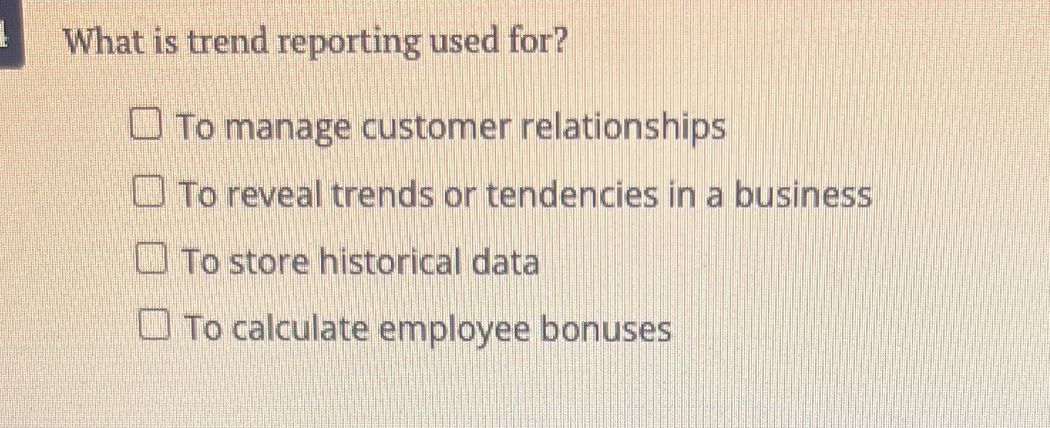 Solved What is trend reporting used for?To manage customer | Chegg.com