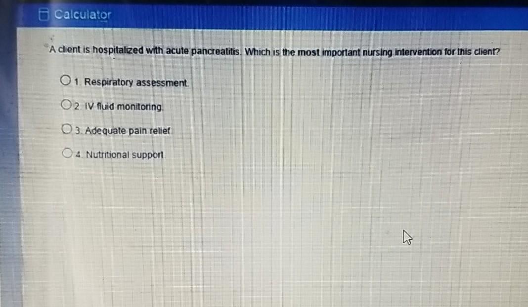 Calculator A client is hospitalized with acute pancreatitis. Which is the most important nursing intervention for this client