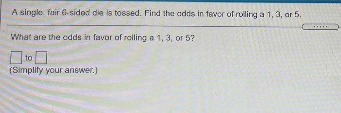 Solved A Single, Fair 6-sided Die Is Tossed. Find The Odds | Chegg.com