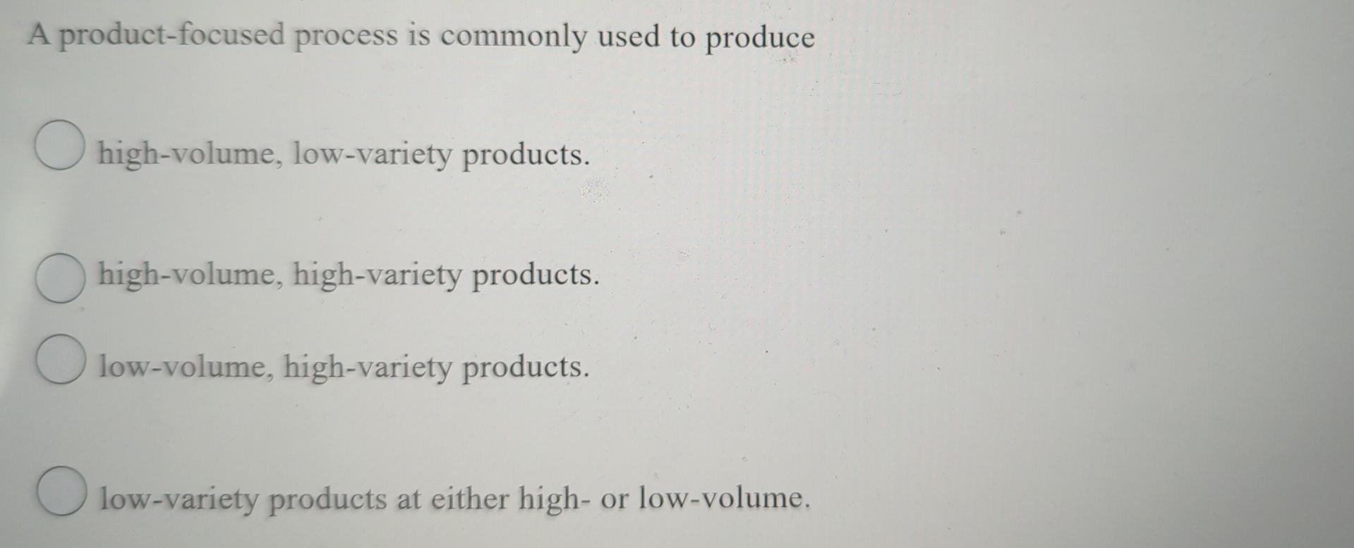 A Product-focused Process Is Commonly Used To Produce Solved A product-focused process is commonly used to produce | Chegg.com