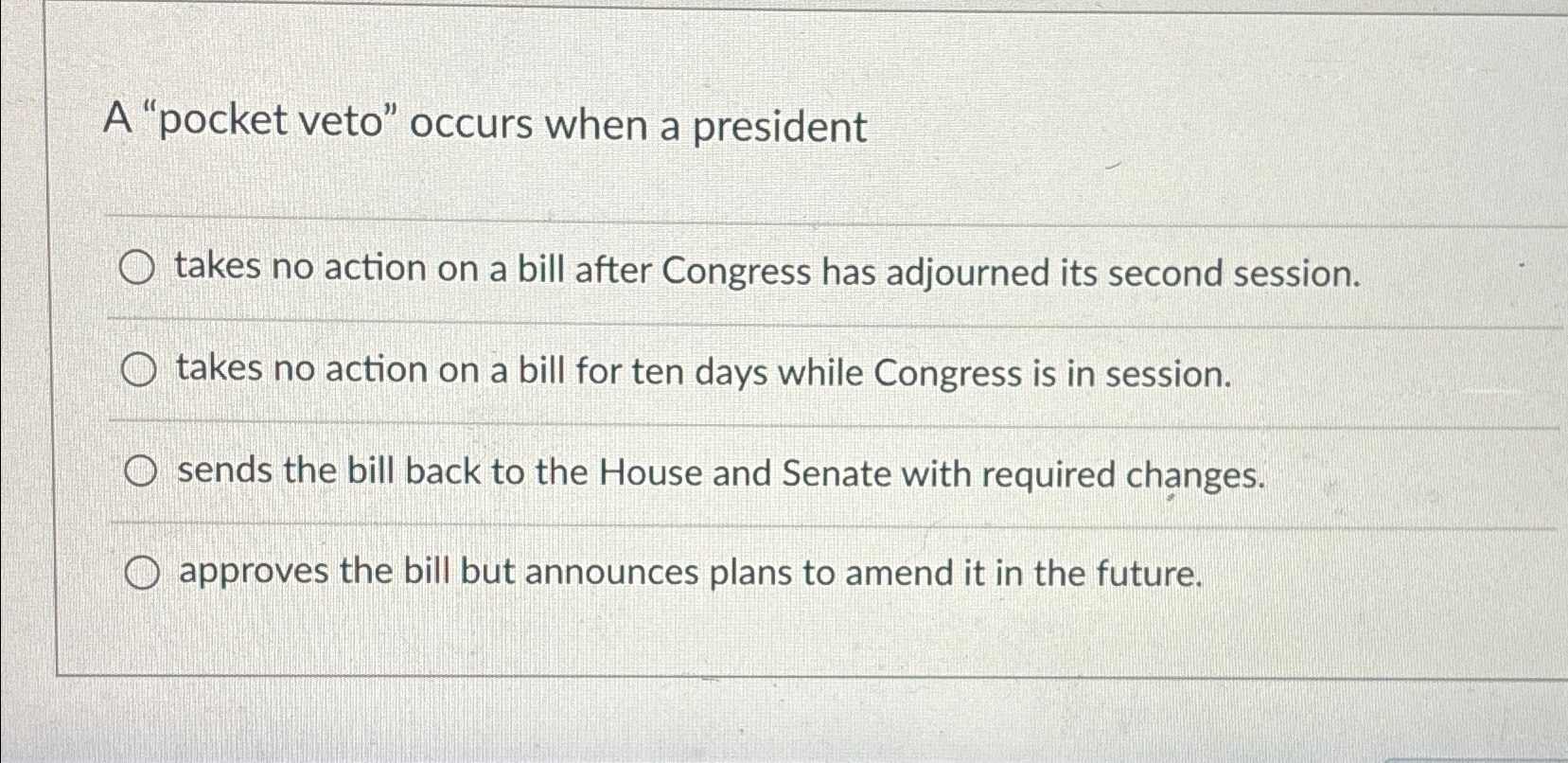 Solved A "pocket veto" occurs when a presidenttakes no
