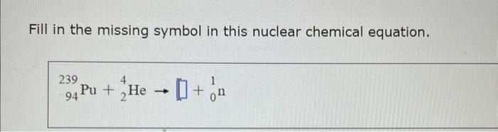 Solved Fill in the missing symbol in this nuclear chemical | Chegg.com