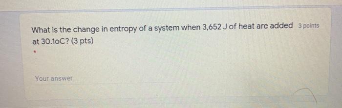 Solved What is the change in entropy of a system when 3,652 | Chegg.com