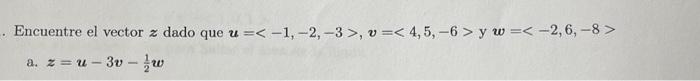 Encuentre el vector \( \boldsymbol{z} \) dado que \( \boldsymbol{u}=\langle-1,-2,-3\rangle, \boldsymbol{v}=\langle 4,5,-6\ran