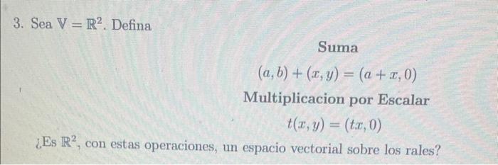 Solved 3. Sea V=R2. Defina Suma (a,b)+(x,y)=(a+x,0) | Chegg.com