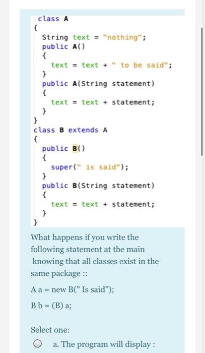 Solved class A { String text = "nothing"; public A { text = | Chegg.com