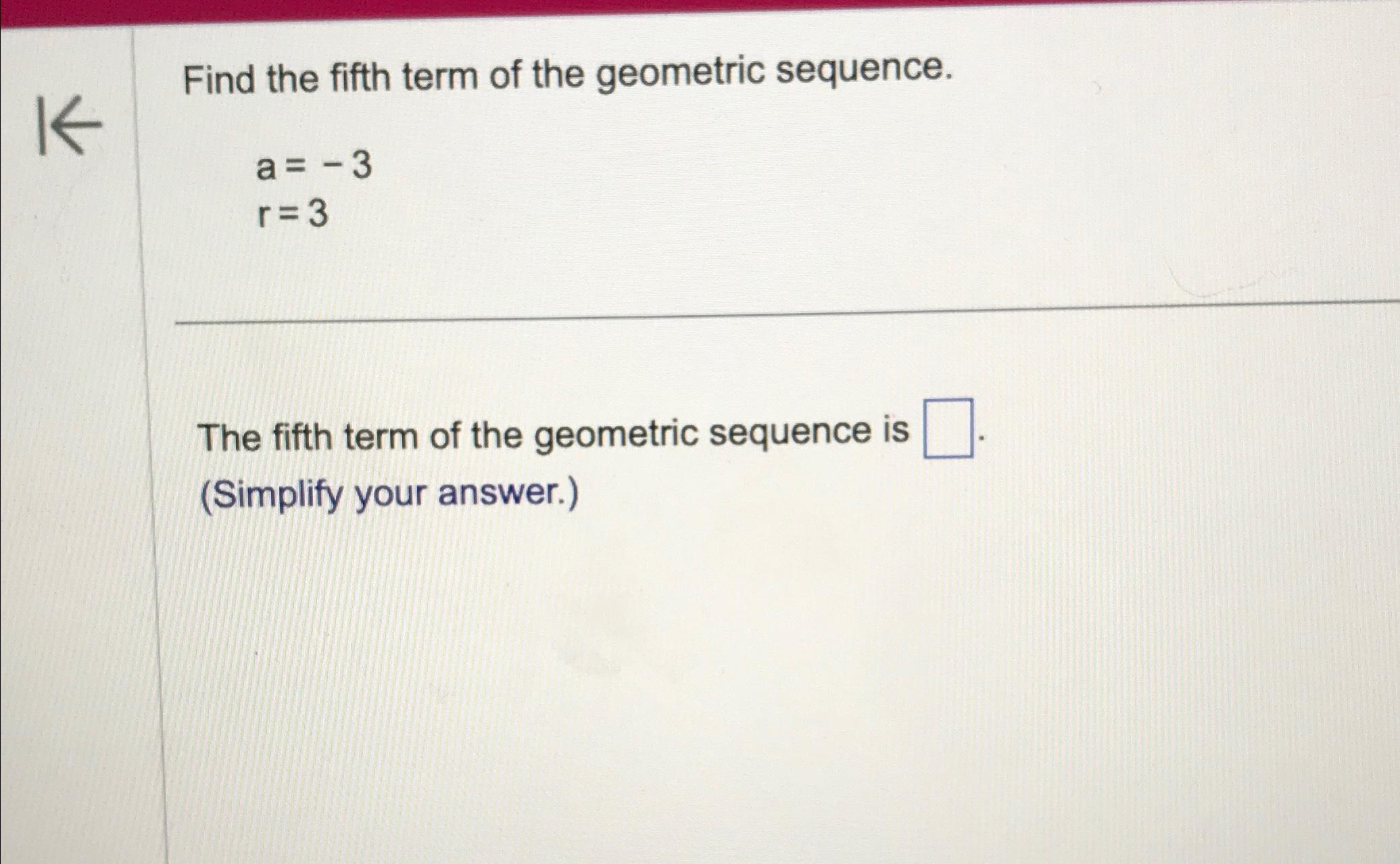 Solved Find the fifth term of the geometric | Chegg.com
