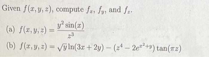 Given \( f(x, y, z) \), compute \( f_{x}, f_{y} \), and \( f_{z} \). (a) \( f(x, y, z)=\frac{y^{2} \sin (x)}{z^{3}} \) (b) \(