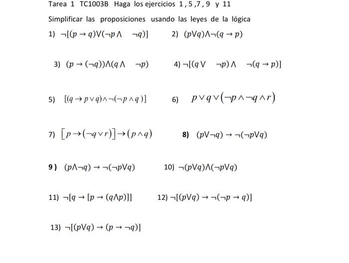 Tarea 1 TC1003B Haga los ejercicios \( 1,5,7,9 \) y 11 Simplificar las proposiciones usando las leyes de la lógica 1) \( \neg