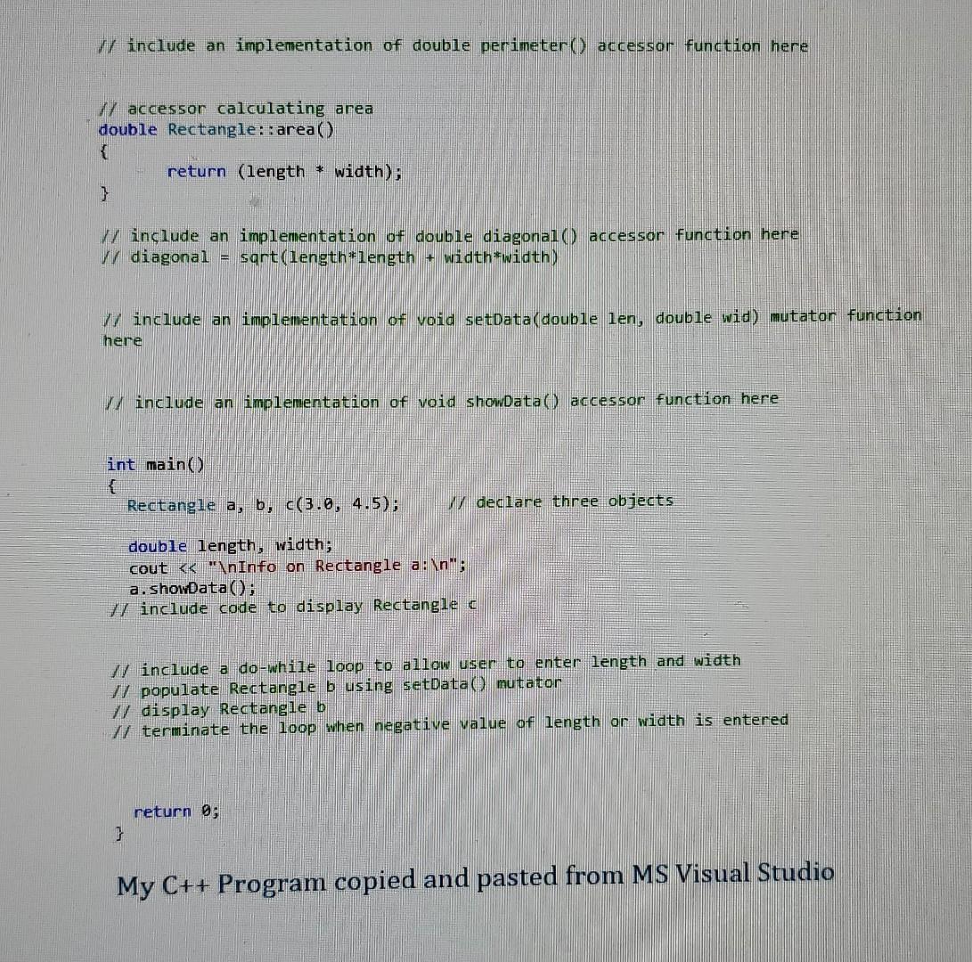 f/ include an implementation of double perimeter() accessor function here
// accessor calculating area double Rectangle:: are