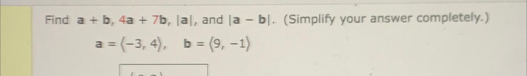 Solved Find A+b,4a+7b,|a|, ﻿and |a-b|. (Simplify Your Answer | Chegg.com