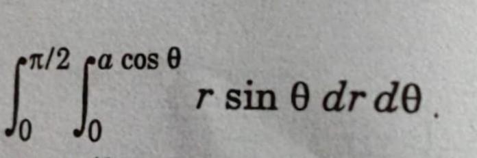 Solved ∫0π/2∫0acosθrsinθdrdθ. | Chegg.com