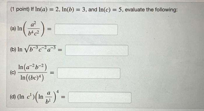 Solved (1 point) If ln(a)=2,ln(b)=3, and ln(c)=5, evaluate | Chegg.com
