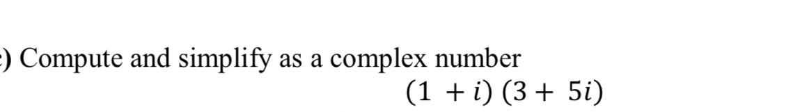 Solved Compute and simplify as a complex number(1+i)(3+5i) | Chegg.com