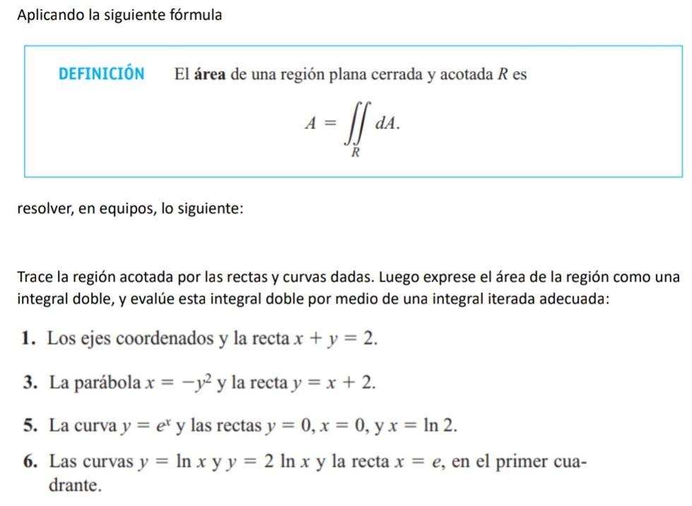 Aplicando la siguiente fórmula DEFINICIÓN El área de una región plana cerrada y acotada \( R \) es \[ A=\iint_{R} d A . \] re